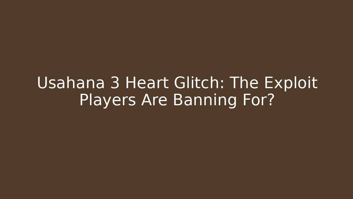Usahana 3 Heart Glitch: The Exploit Players Are Banning For?