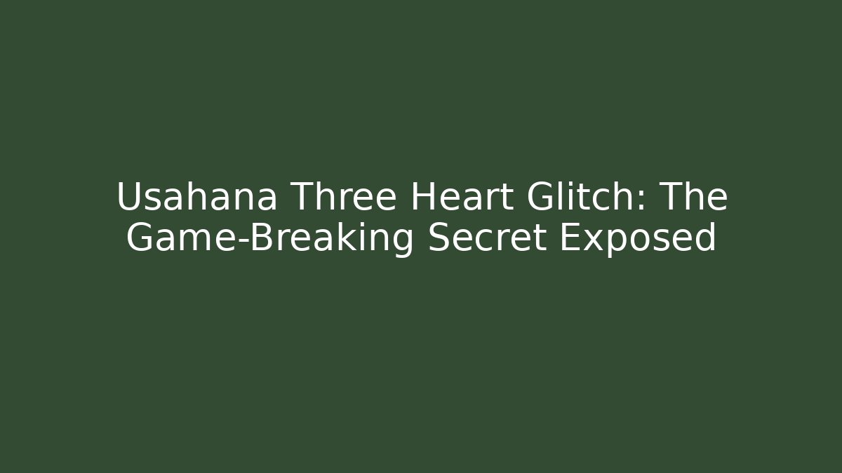 Usahana Three Heart Glitch: The Game-Breaking Secret Exposed