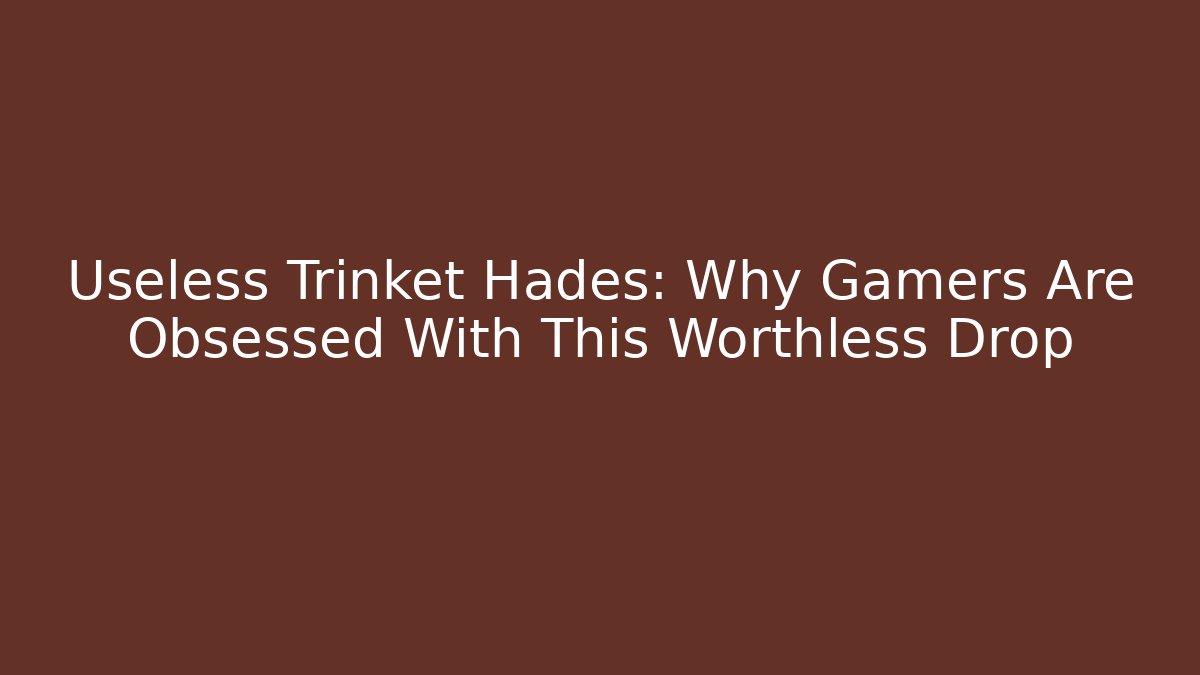 Useless Trinket Hades: Why Gamers Are Obsessed With This Worthless Drop