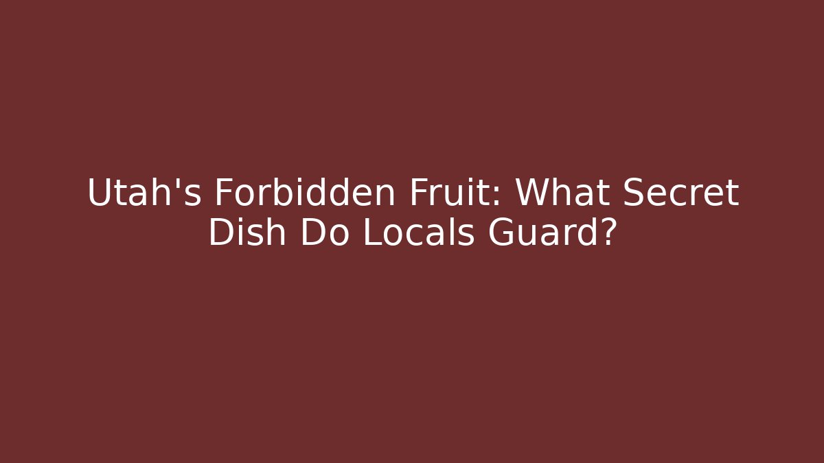 Utah's Forbidden Fruit: What Secret Dish Do Locals Guard?