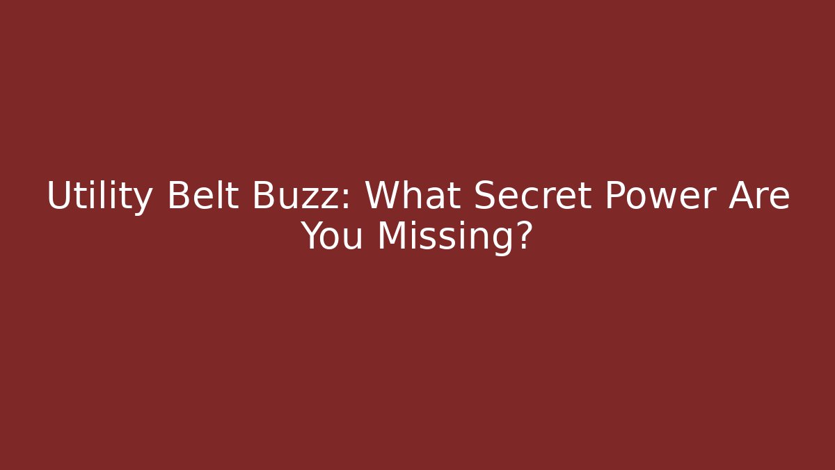 Utility Belt Buzz: What Secret Power Are You Missing?