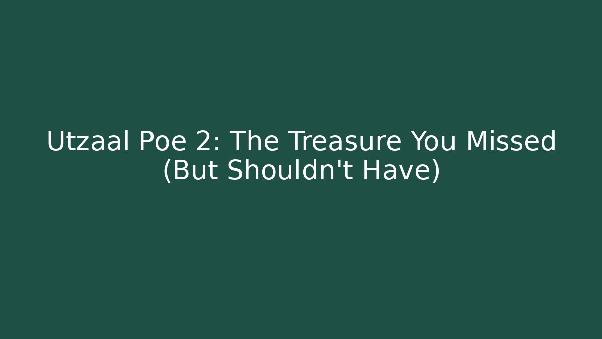 Utzaal Poe 2: The Treasure You Missed (But Shouldn't Have)