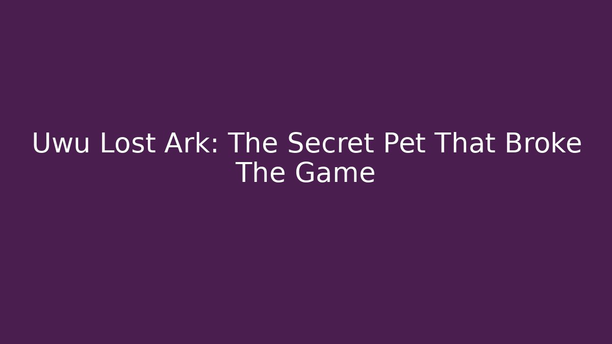 Uwu Lost Ark: The Secret Pet That Broke The Game