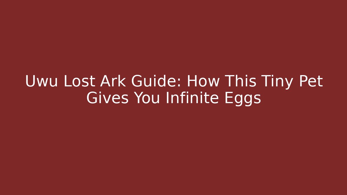Uwu Lost Ark Guide: How This Tiny Pet Gives You Infinite Eggs