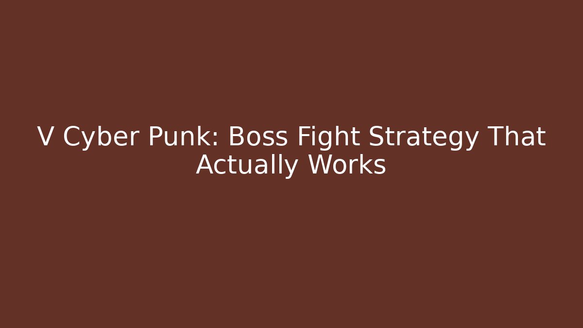 V Cyber Punk: Boss Fight Strategy That Actually Works