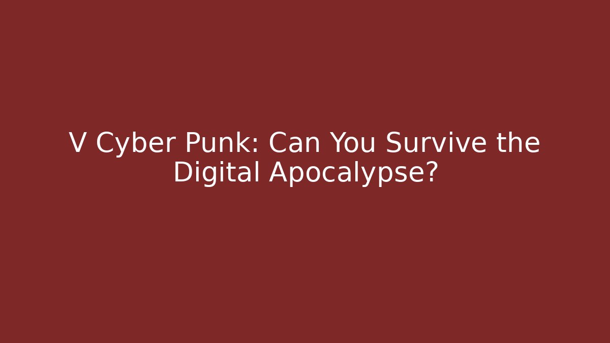 V Cyber Punk: Can You Survive the Digital Apocalypse?