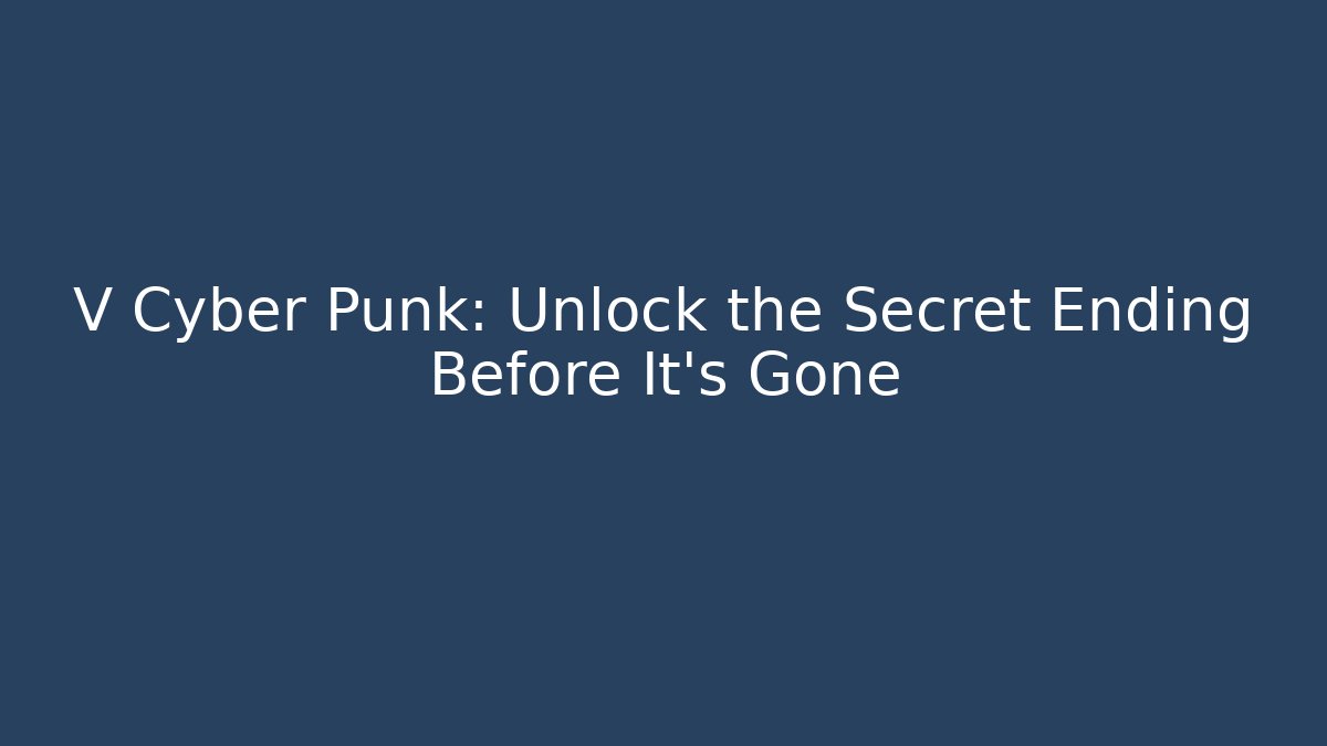 V Cyber Punk: Unlock the Secret Ending Before It's Gone