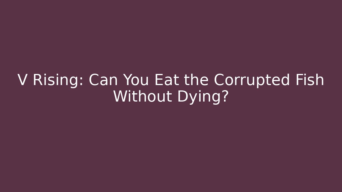 V Rising: Can You Eat the Corrupted Fish Without Dying?