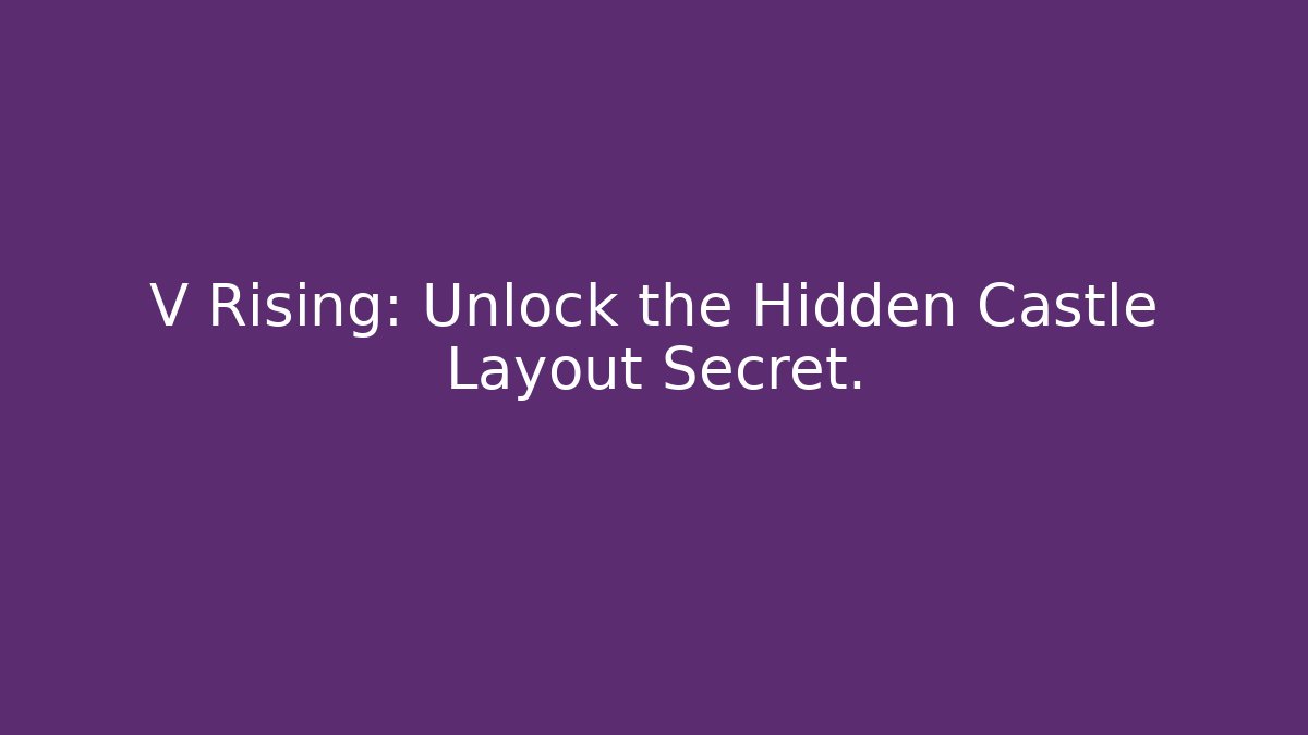 V Rising: Unlock the Hidden Castle Layout Secret.