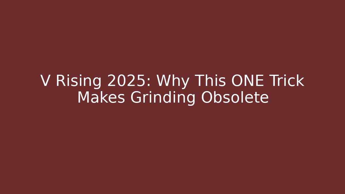 V Rising 2025: Why This ONE Trick Makes Grinding Obsolete
