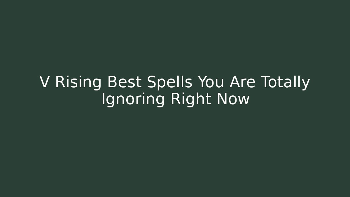 V Rising Best Spells You Are Totally Ignoring Right Now