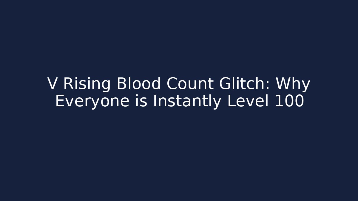 V Rising Blood Count Glitch: Why Everyone is Instantly Level 100