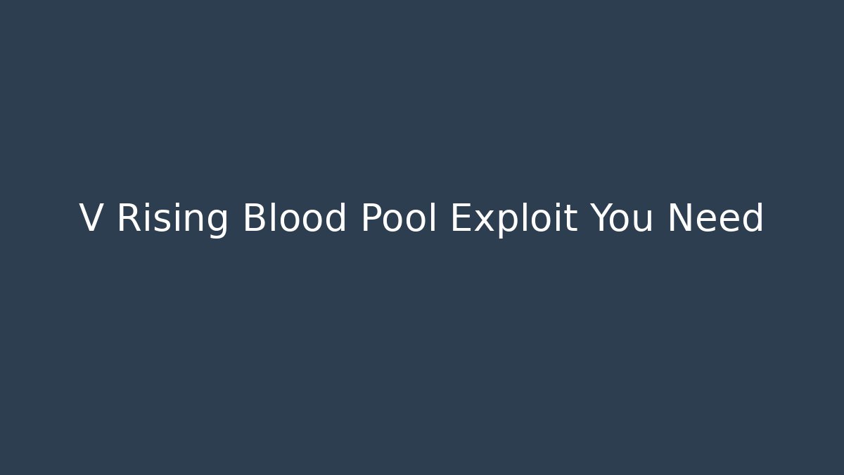 V Rising Blood Pool Exploit You Need