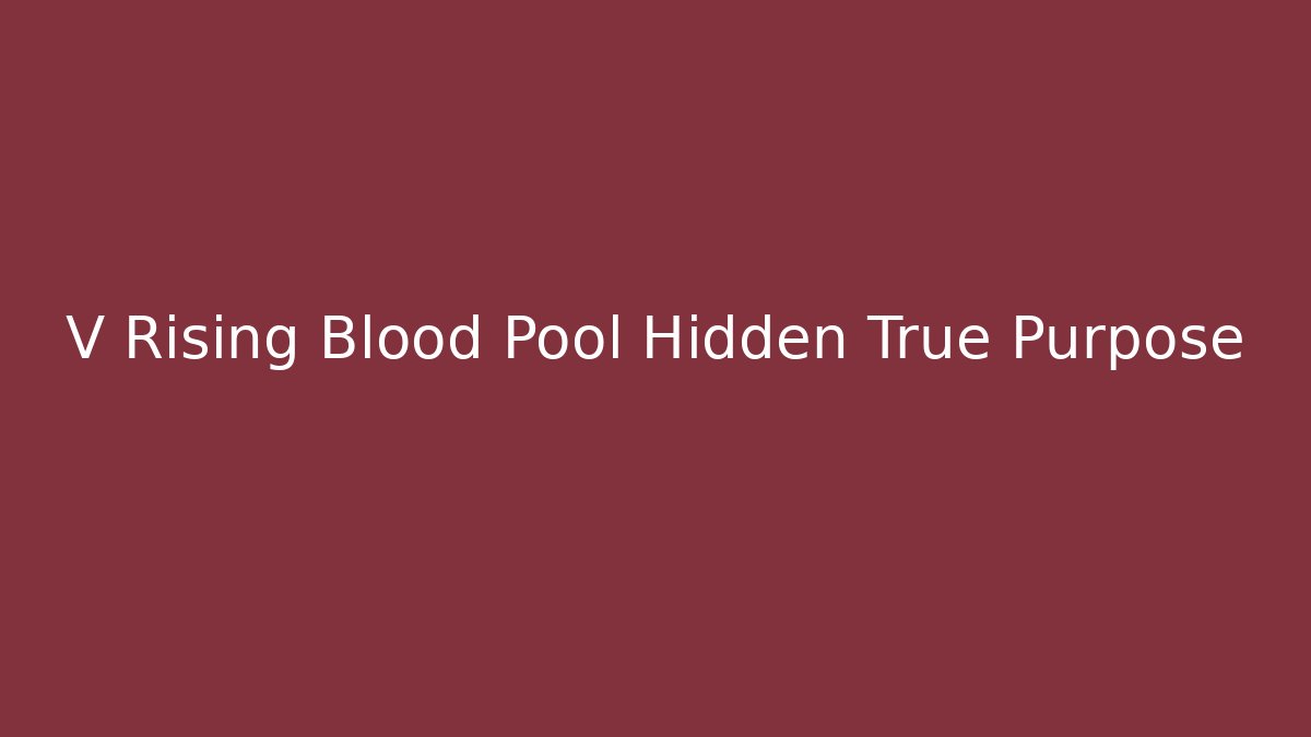 V Rising Blood Pool Hidden True Purpose
