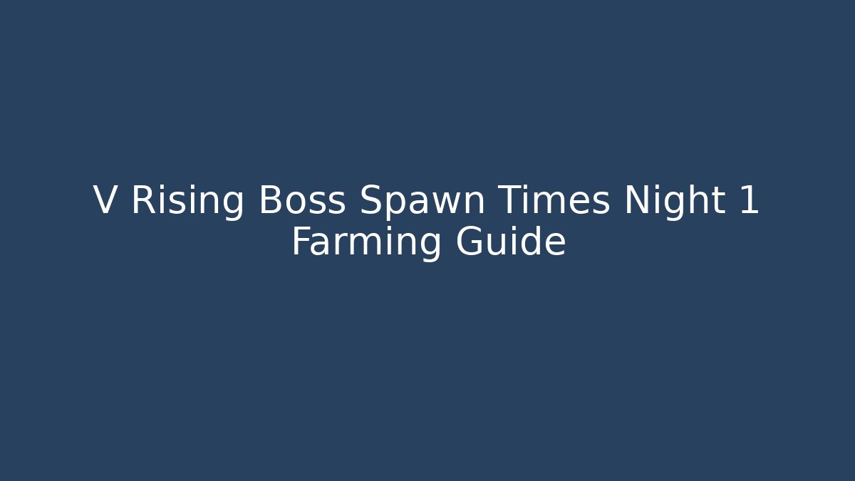 V Rising Boss Spawn Times Night 1 Farming Guide