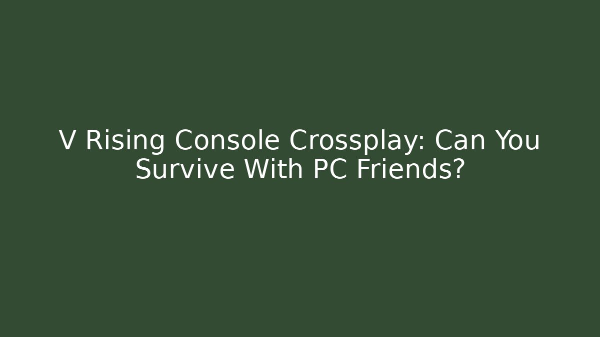 V Rising Console Crossplay: Can You Survive With PC Friends?