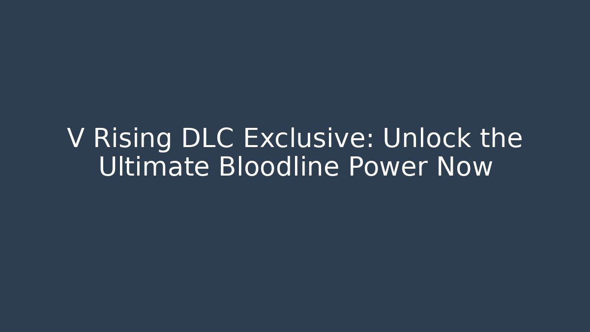 V Rising DLC Exclusive: Unlock the Ultimate Bloodline Power Now