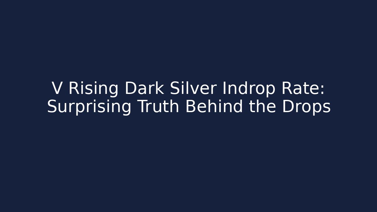 V Rising Dark Silver Indrop Rate: Surprising Truth Behind the Drops
