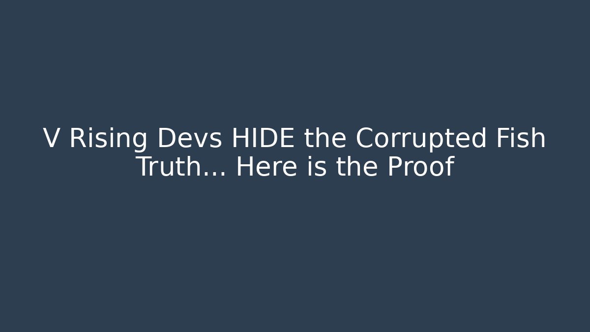 V Rising Devs HIDE the Corrupted Fish Truth… Here is the Proof - Create More Assets