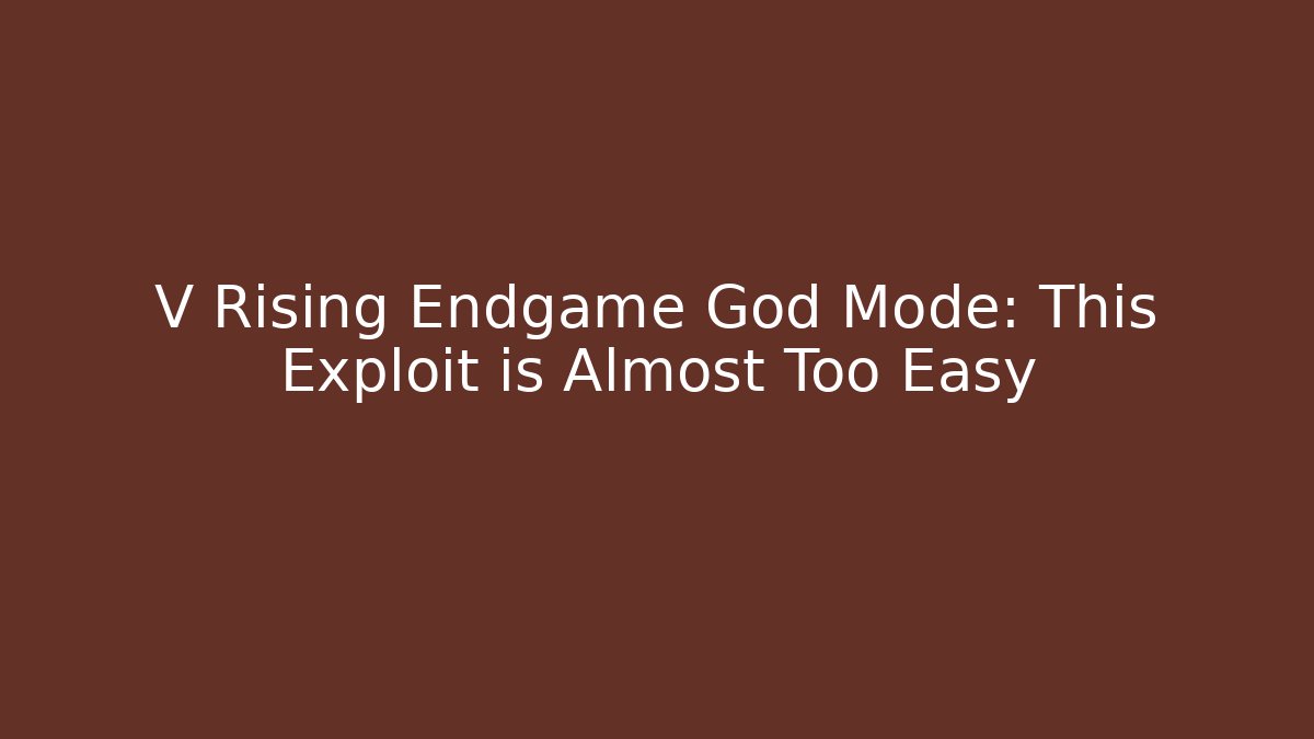 V Rising Endgame God Mode: This Exploit is Almost Too Easy