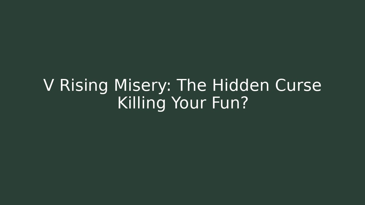 V Rising Misery: The Hidden Curse Killing Your Fun? - Create More Assets