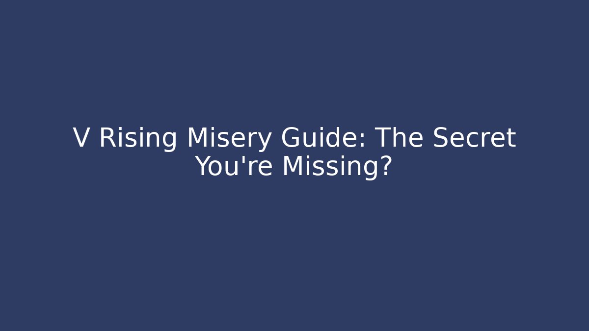 V Rising Misery Guide: The Secret You’re Missing?