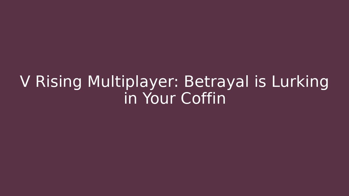 V Rising Multiplayer: Betrayal is Lurking in Your Coffin