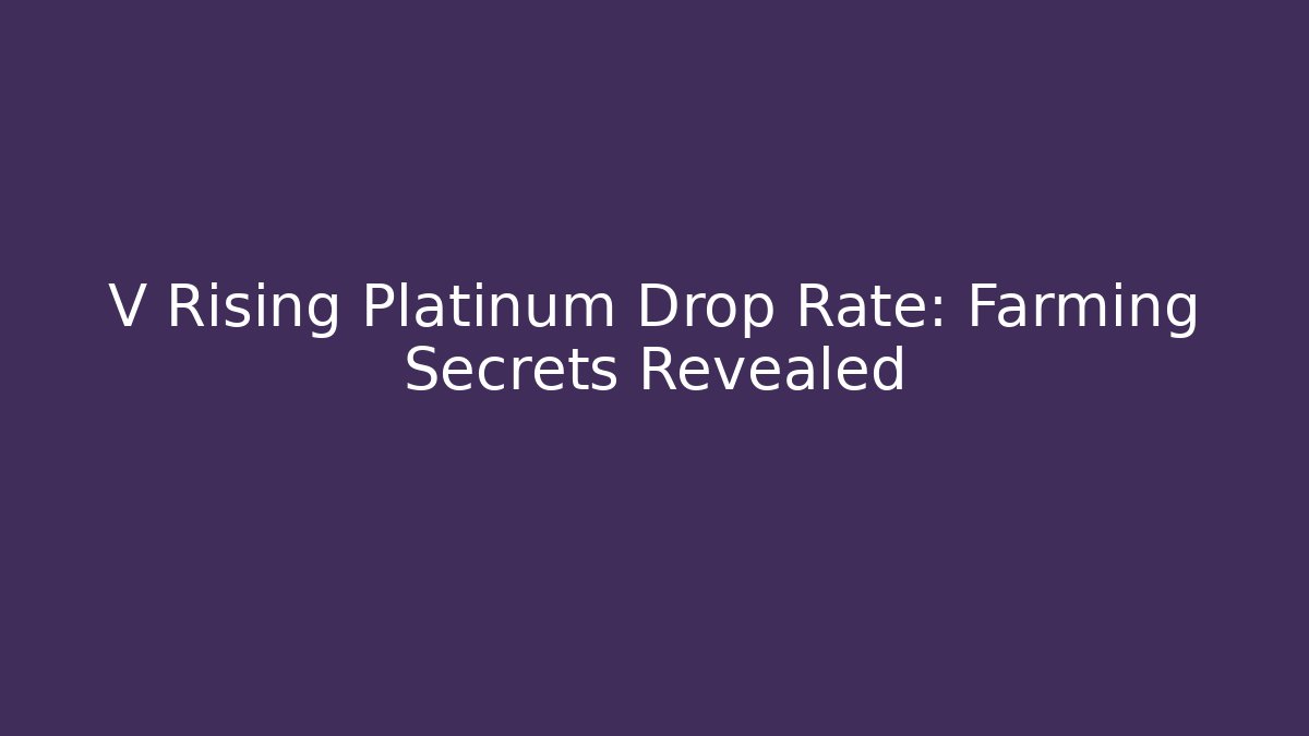 V Rising Platinum Drop Rate: Farming Secrets Revealed - Create More Assets