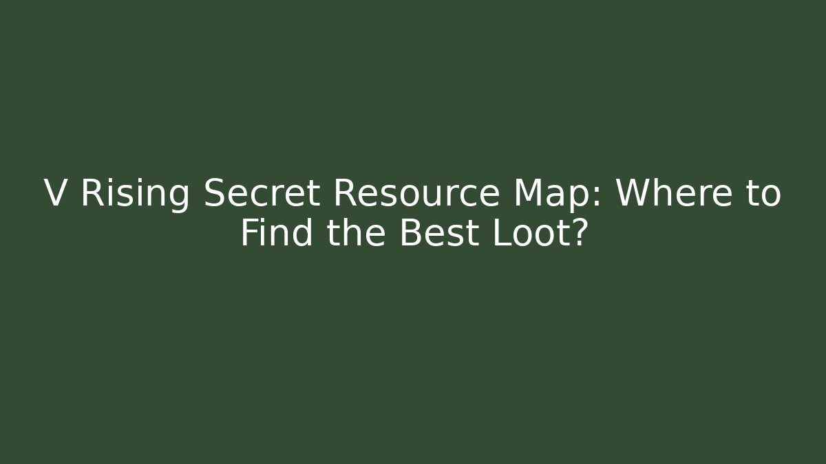V Rising Secret Resource Map: Where to Find the Best Loot?