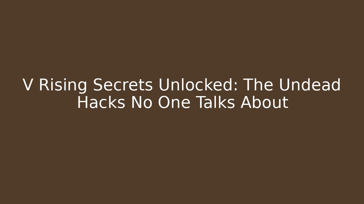 V Rising Secrets Unlocked: The Undead Hacks No One Talks About