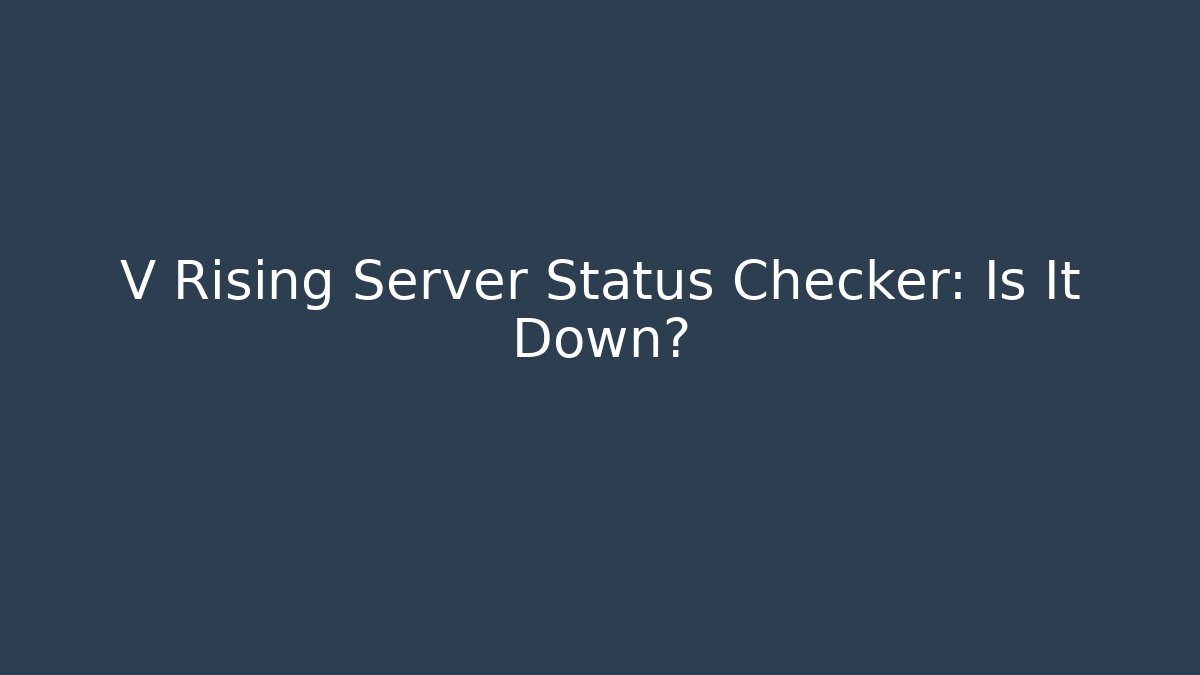 V Rising Server Status Checker: Is It Down?