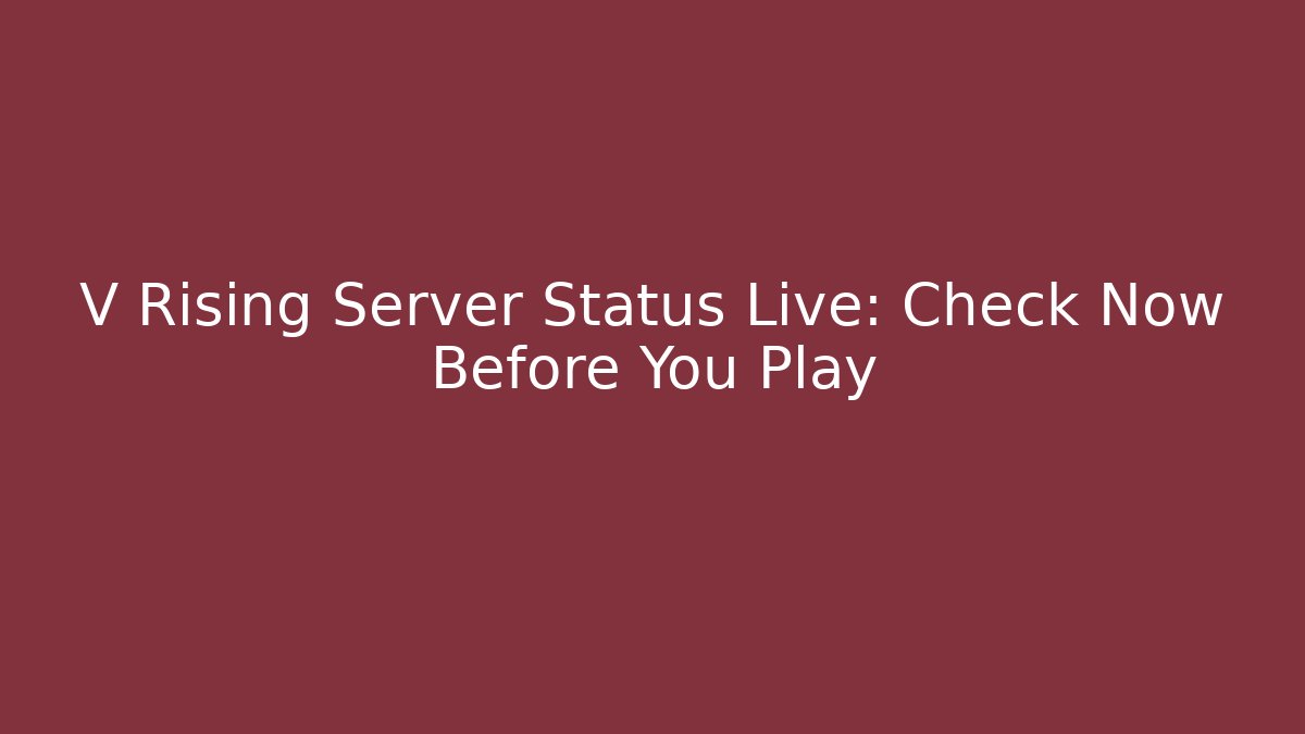 V Rising Server Status Live: Check Now Before You Play