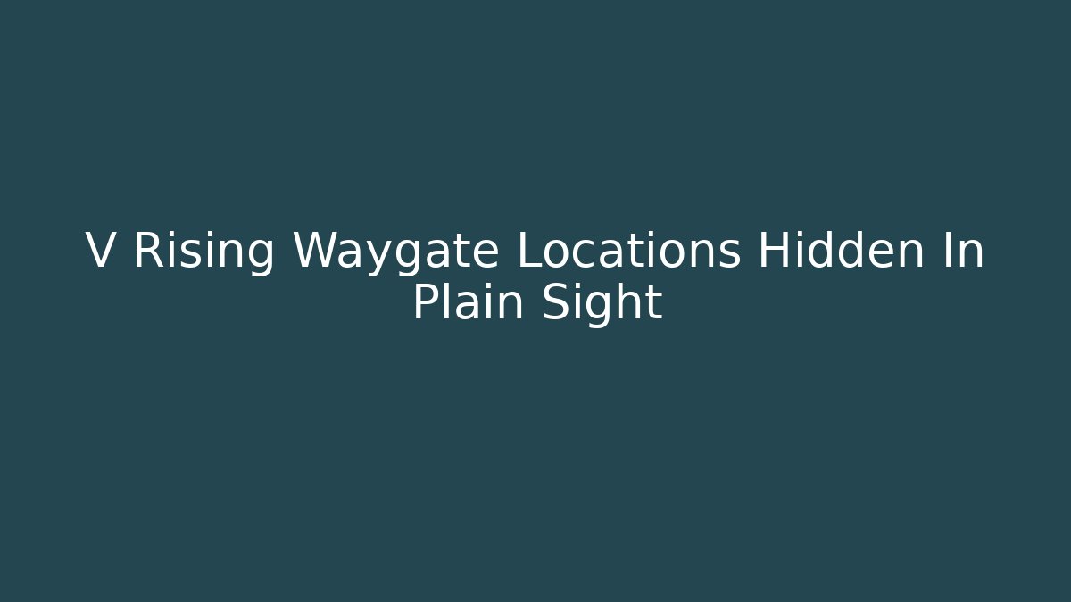 V Rising Waygate Locations Hidden In Plain Sight