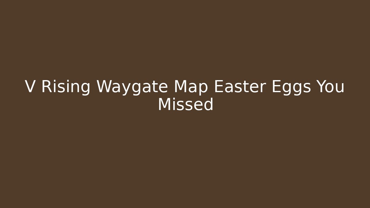 V Rising Waygate Map Easter Eggs You Missed - Create More Assets