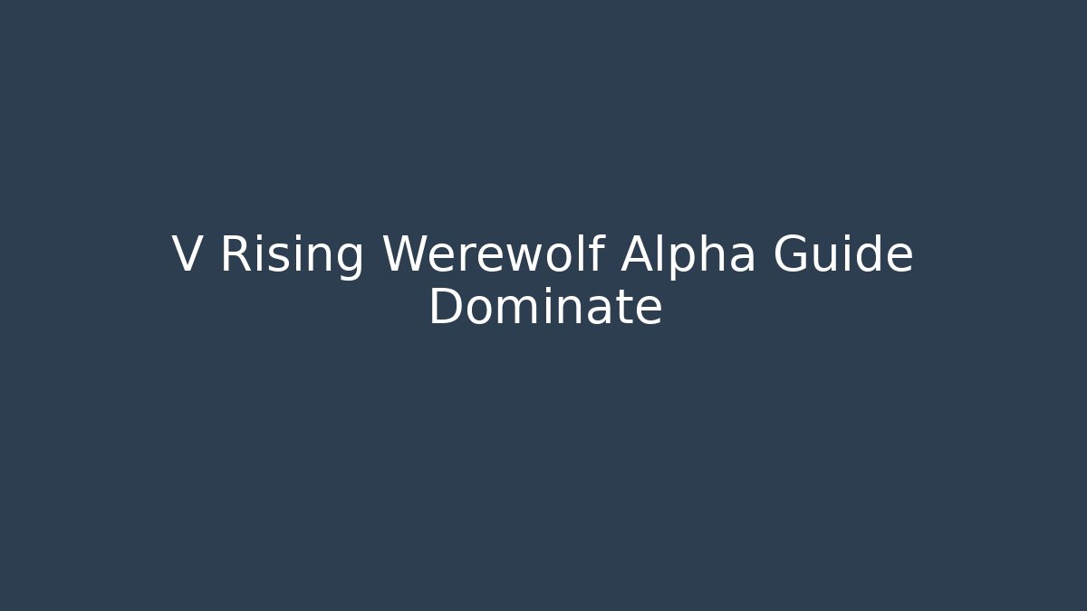 V Rising Werewolf Alpha Guide Dominate