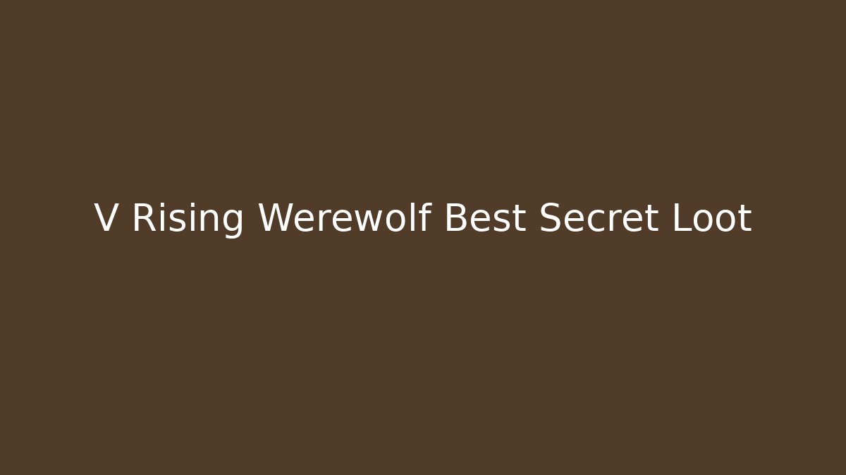 V Rising Werewolf Best Secret Loot - Create More Assets