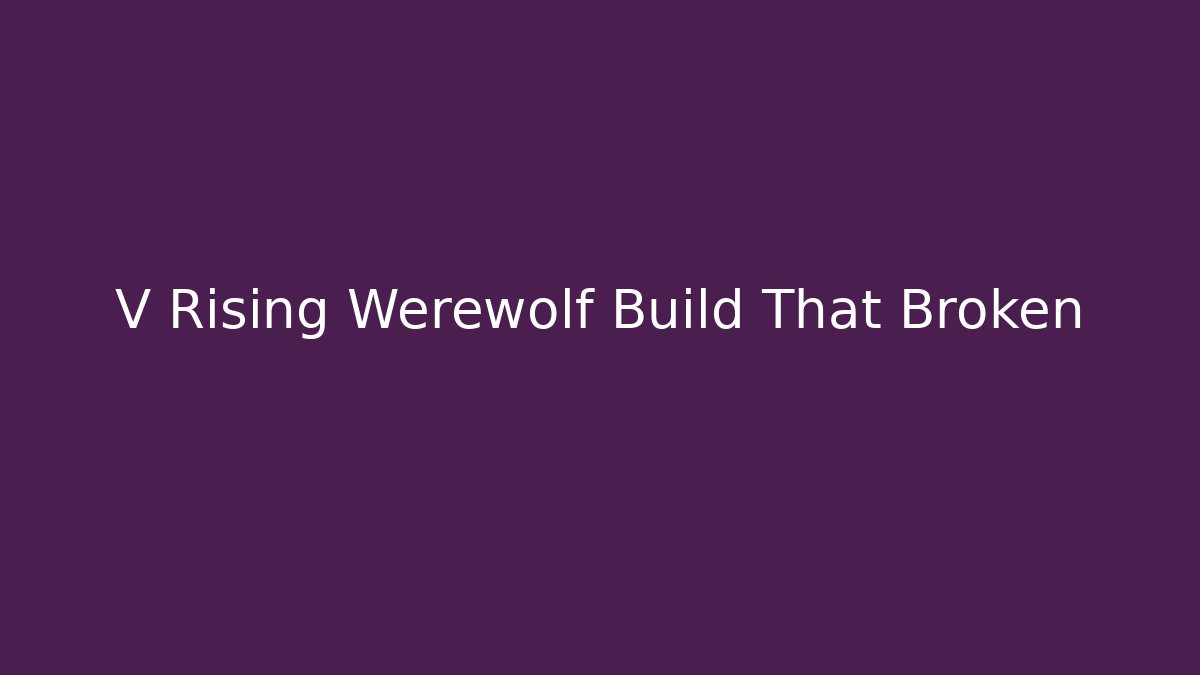 V Rising Werewolf Build That Broken - Create More Assets