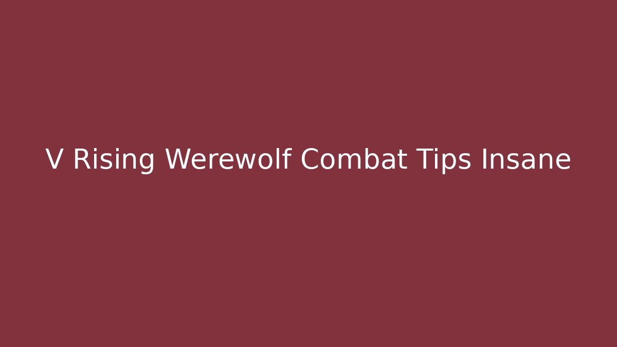 V Rising Werewolf Combat Tips Insane