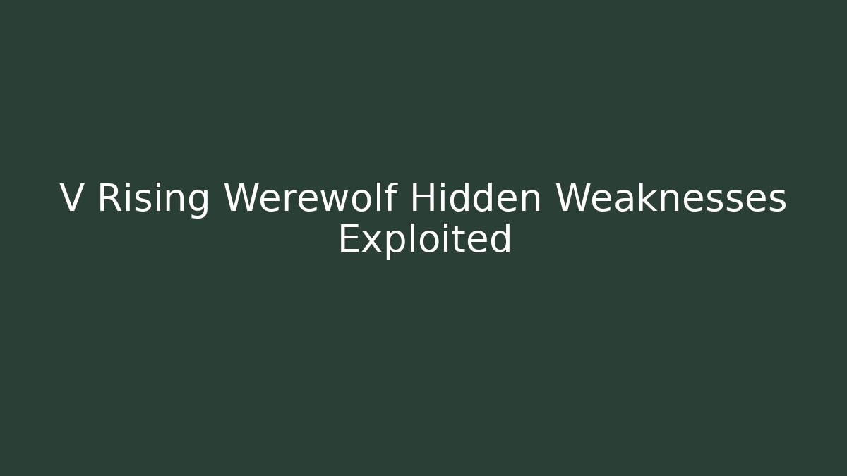 V Rising Werewolf Hidden Weaknesses Exploited