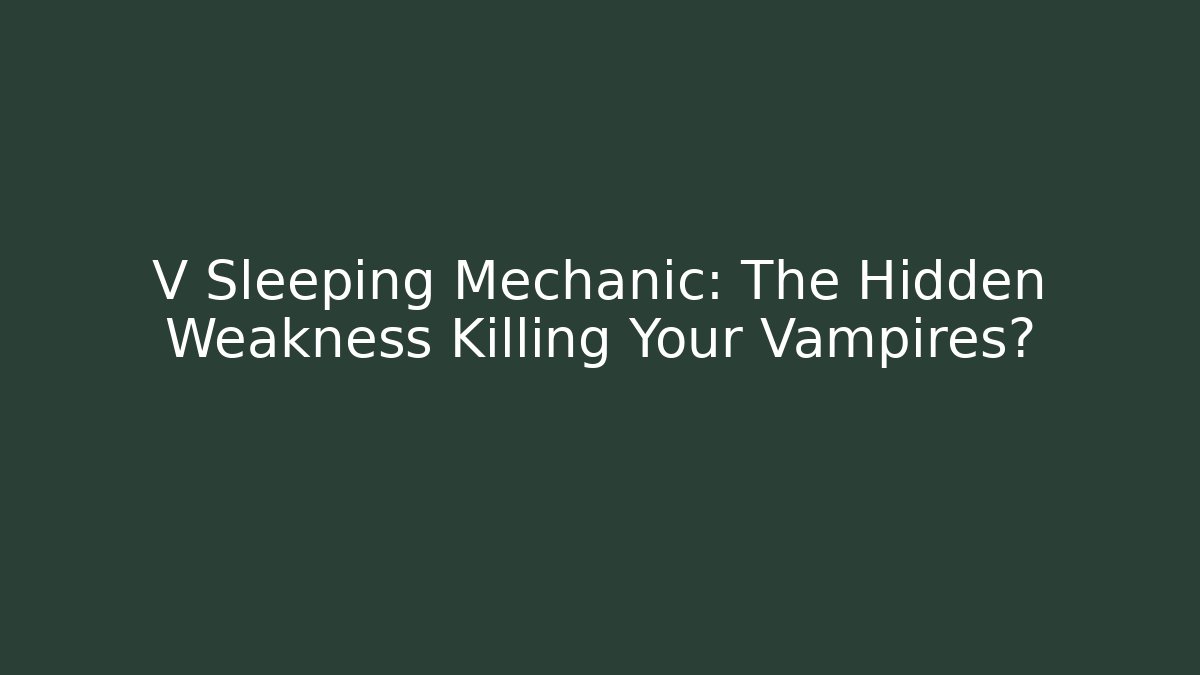 V Sleeping Mechanic: The Hidden Weakness Killing Your Vampires? - Create More Assets