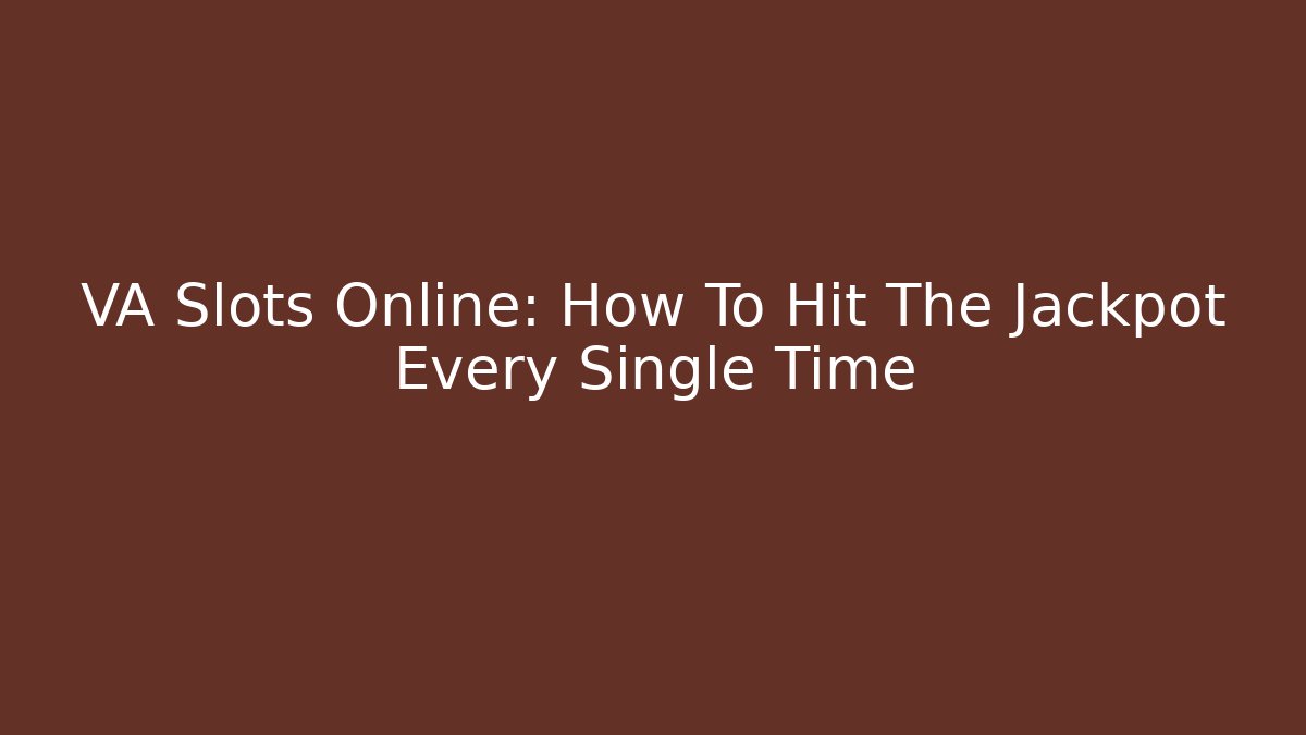 VA Slots Online: How To Hit The Jackpot Every Single Time