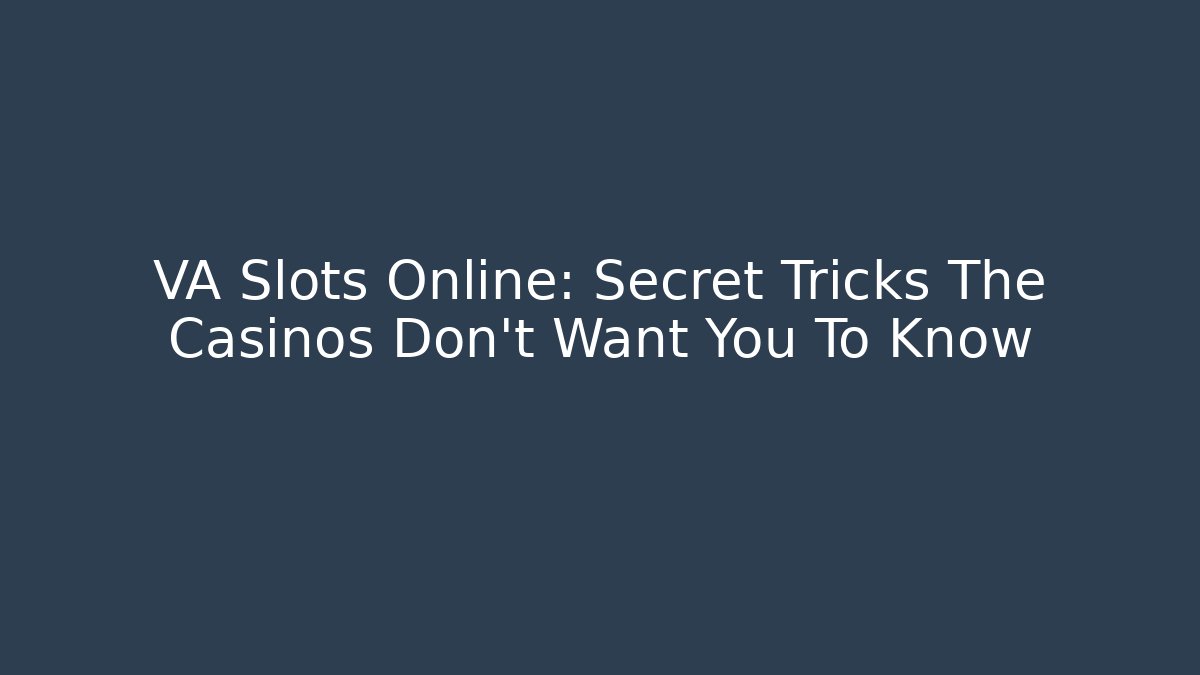 VA Slots Online: Secret Tricks The Casinos Don't Want You To Know