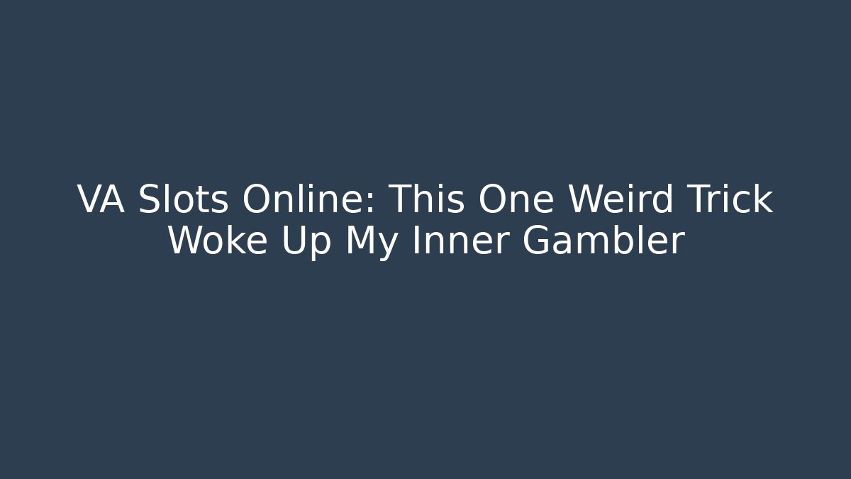 VA Slots Online: This One Weird Trick Woke Up My Inner Gambler