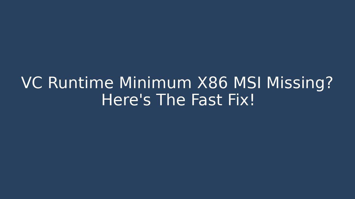 VC Runtime Minimum X86 MSI Missing? Here's The Fast Fix! - Create More Assets
