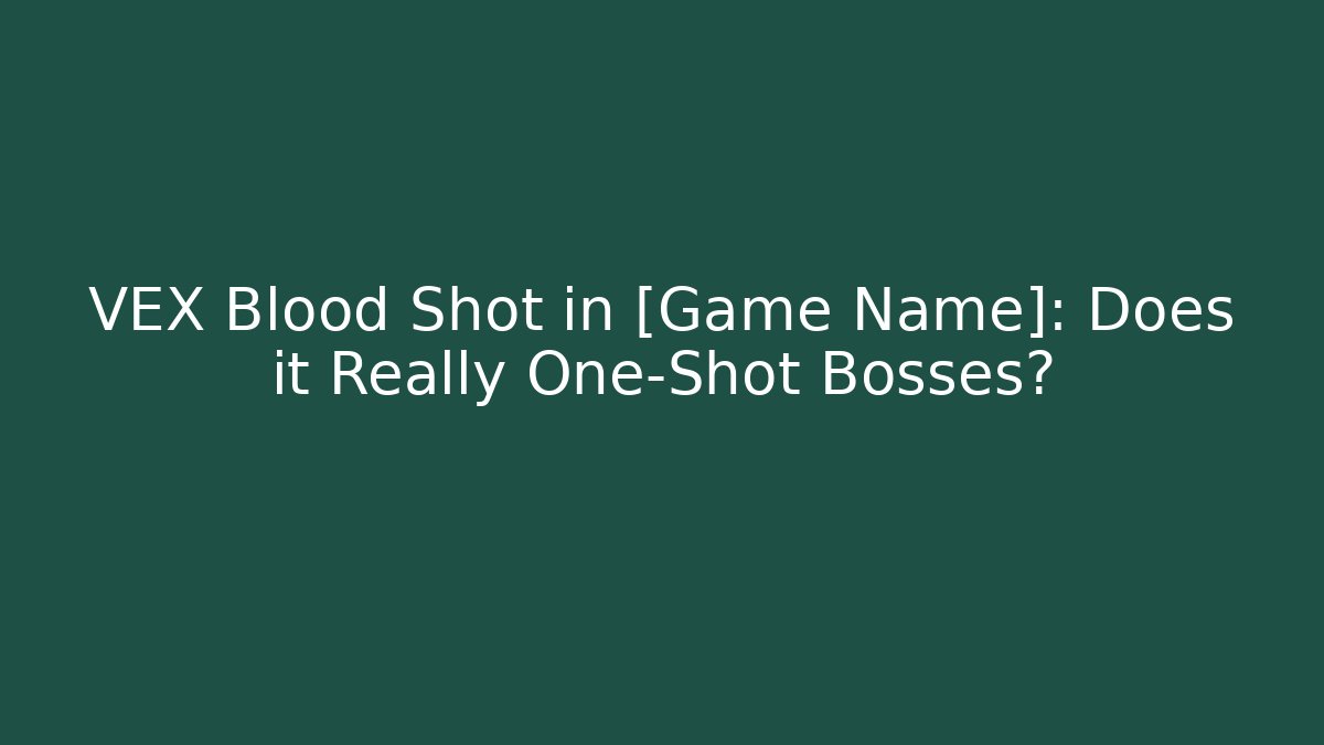 VEX Blood Shot in [Game Name]: Does it Really One-Shot Bosses?