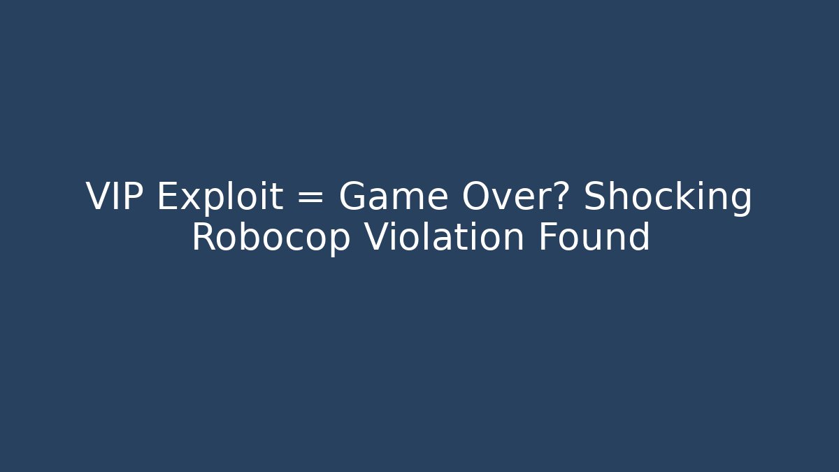 VIP Exploit = Game Over? Shocking Robocop Violation Found