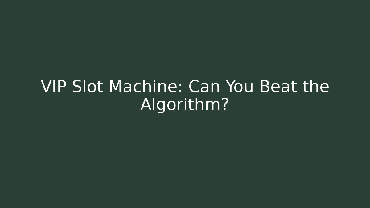 VIP Slot Machine: Can You Beat the Algorithm?