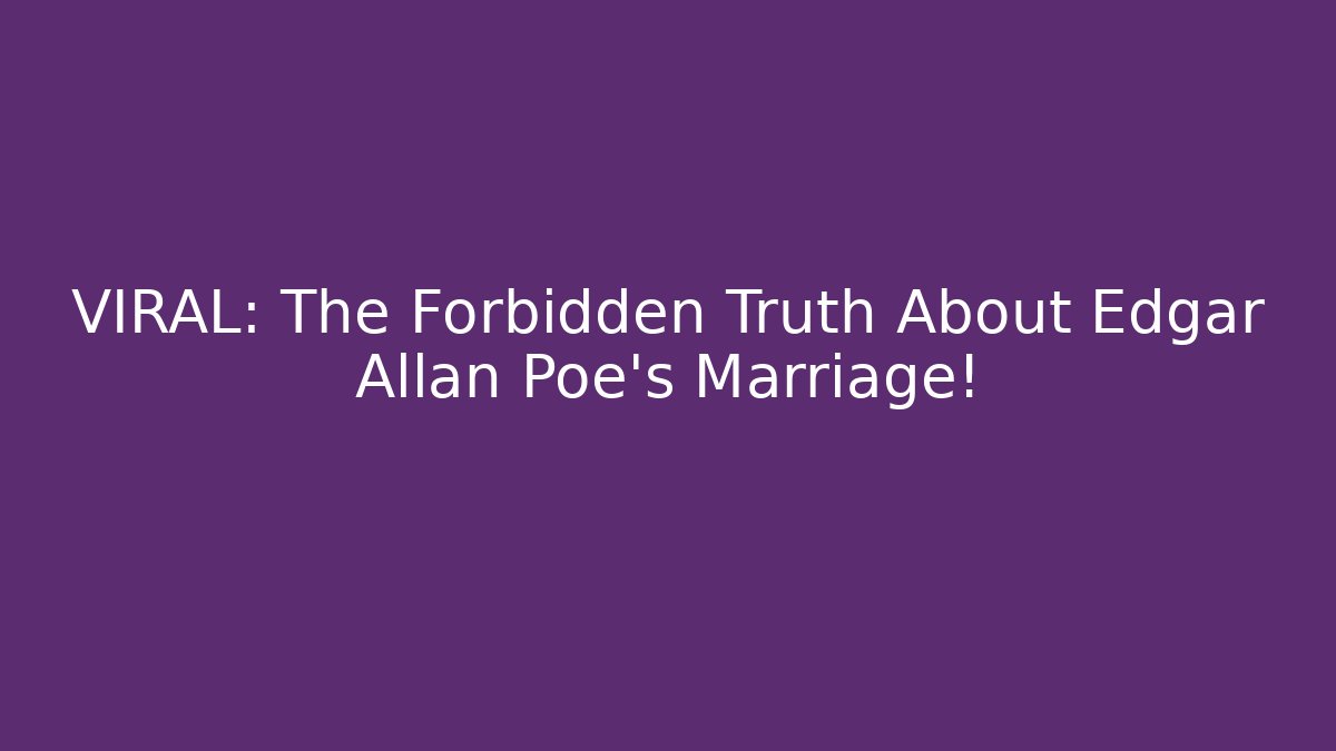 VIRAL: The Forbidden Truth About Edgar Allan Poe's Marriage!