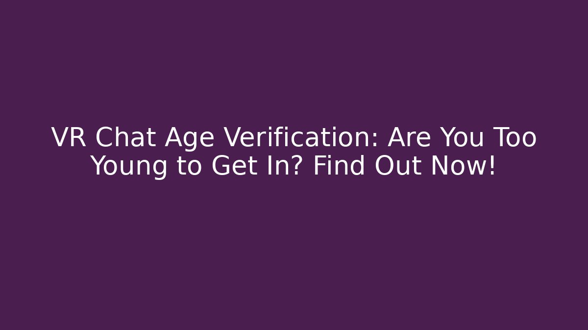 VR Chat Age Verification: Are You Too Young to Get In? Find Out Now!