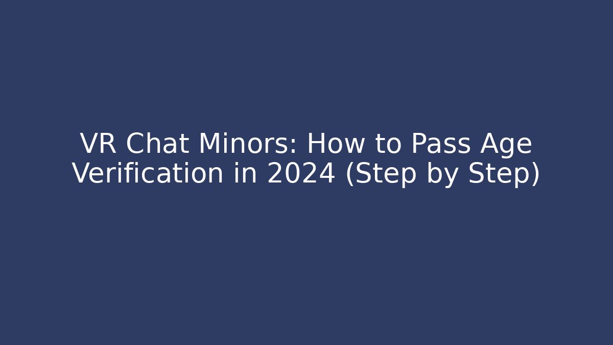 VR Chat Minors: How to Pass Age Verification in 2024 (Step by Step)